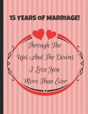 Cover of 15 Years Of Marriage! Through The Ups And The Downs I Love You More Than Ever