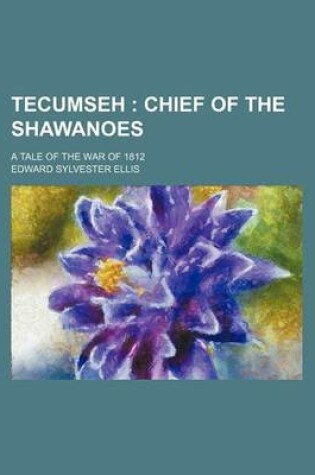 Cover of Tecumseh; Chief of the Shawanoes. a Tale of the War of 1812