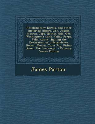 Book cover for Revolutionary Heroes, and Other Historical Papers. Gen. Joseph Warren. Capt. Nathan Hale. Gen. Washington's Spies. Valley Forge. John Adams. Signing the Declaration of Independence. Robert Morris. John Jay. Fisher Ames. the Pinckneys - Primary Source EDI