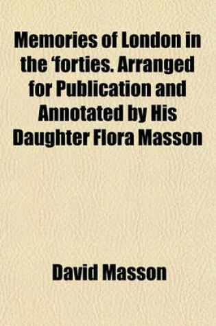 Cover of Memories of London in the 'Forties. Arranged for Publication and Annotated by His Daughter Flora Masson