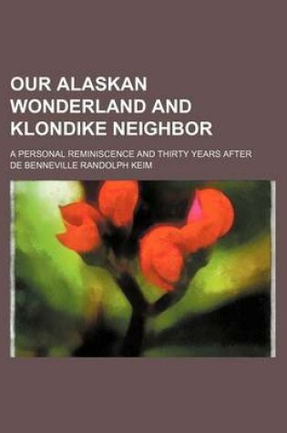 Cover of Our Alaskan Wonderland and Klondike Neighbor; A Personal Reminiscence and Thirty Years After