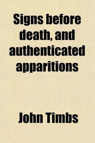 Cover of Signs Before Death, and Authenticated Apparitions; In 100 Narratives, Collected by Horace Welby