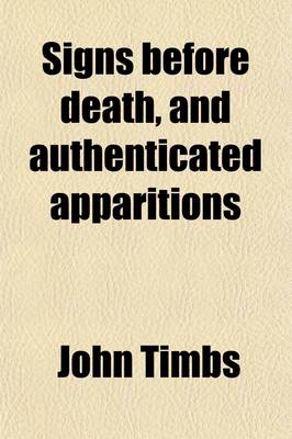 Book cover for Signs Before Death, and Authenticated Apparitions; In 100 Narratives, Collected by Horace Welby