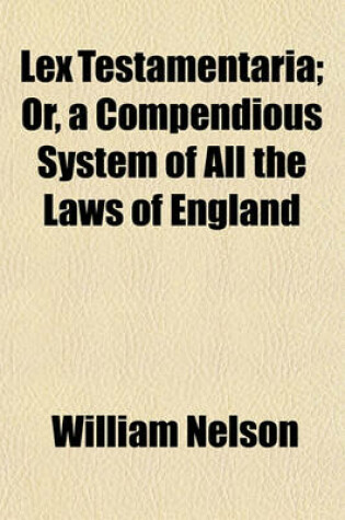 Cover of Lex Testamentaria; Or, a Compendious System of All the Laws of England