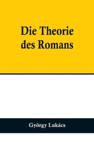 Cover of Die Theorie des Romans; Ein geschichtsphilosophischer Versuch über die Formen der großen Epik