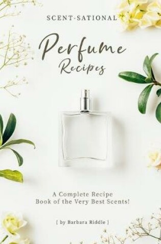 Cover of Scent-Sational Perfume Recipes
