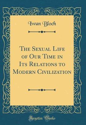 Book cover for The Sexual Life of Our Time in Its Relations to Modern Civilization (Classic Reprint)