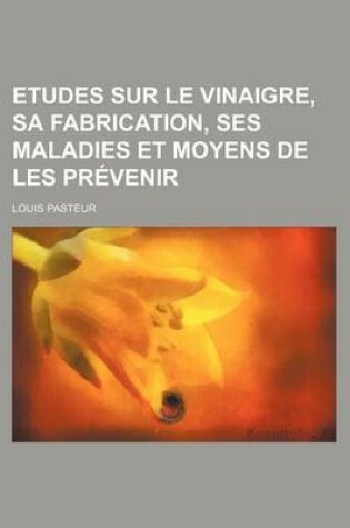 Cover of Etudes Sur Le Vinaigre, Sa Fabrication, Ses Maladies Et Moyens de Les Prevenir