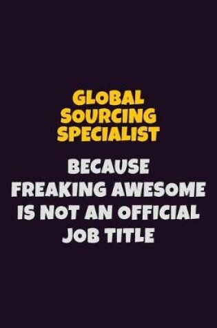 Cover of Global Sourcing Specialist, Because Freaking Awesome Is Not An Official Job Title