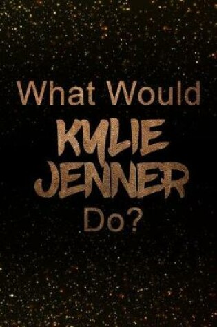 Cover of What Would Kylie Jenner Do?