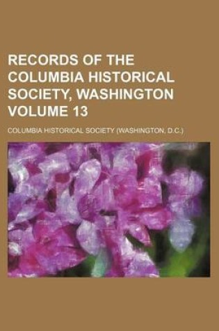 Cover of Records of the Columbia Historical Society, Washington Volume 13