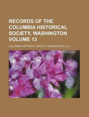 Book cover for Records of the Columbia Historical Society, Washington Volume 13