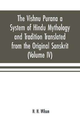Book cover for The Vishnu Purana a System of Hindu Mythology and Tradition Translated from the Original Sanskrit, and Illustrated by Notes Derived Chiefly from Other Puranas (Volume IV)