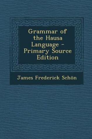 Cover of Grammar of the Hausa Language - Primary Source Edition