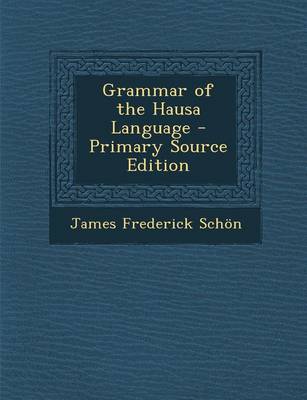 Book cover for Grammar of the Hausa Language - Primary Source Edition