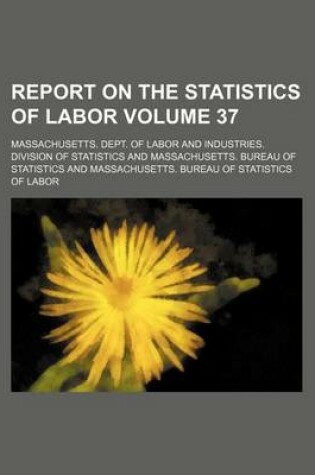 Cover of Report on the Statistics of Labor Volume 37