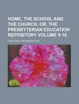 Book cover for Home, the School and the Church, Or, the Presbyterian Education Repository Volume 9-10