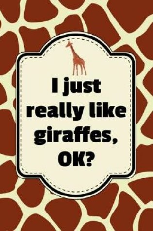 Cover of I Just Really Like Giraffes, Ok?