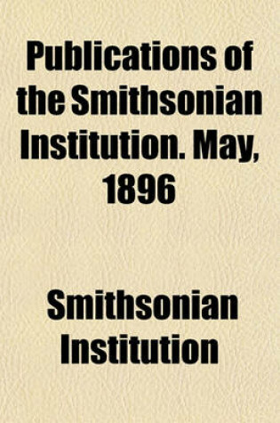 Cover of Publications of the Smithsonian Institution. May, 1896