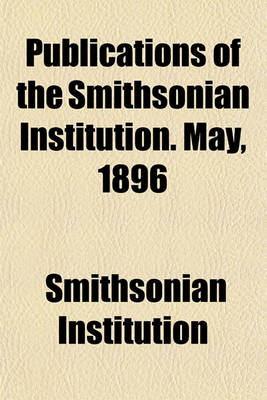 Book cover for Publications of the Smithsonian Institution. May, 1896