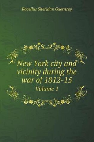 Cover of New York city and vicinity during the war of 1812-15 Volume 1