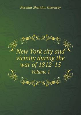 Book cover for New York city and vicinity during the war of 1812-15 Volume 1