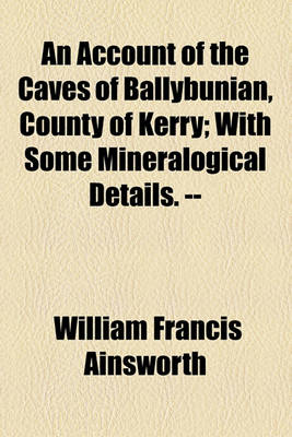 Book cover for An Account of the Caves of Ballybunian, County of Kerry; With Some Mineralogical Details. --