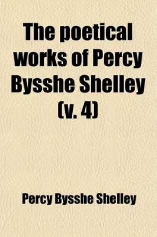 Cover of The Poetical Works of Percy Bysshe Shelley (Volume 4)