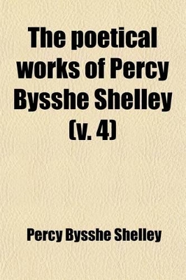 Book cover for The Poetical Works of Percy Bysshe Shelley (Volume 4)