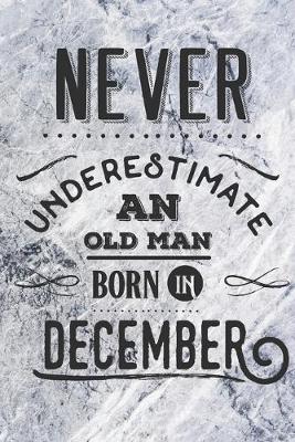 Book cover for Never Underestimate an Old Man Born in December