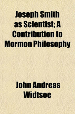 Cover of Joseph Smith as Scientist; A Contribution to Mormon Philosophy