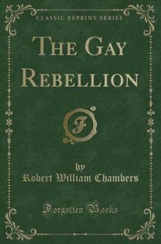 Cover of The Gay Rebellion (Classic Reprint)