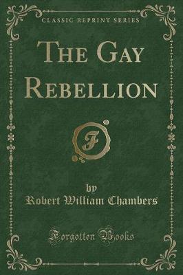 Book cover for The Gay Rebellion (Classic Reprint)