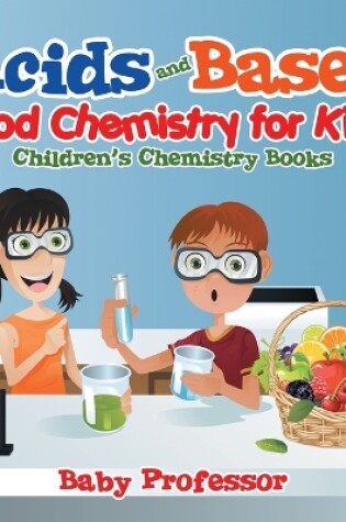 Cover of Acids and Bases - Food Chemistry for Kids Children's Chemistry Books