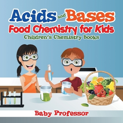 Book cover for Acids and Bases - Food Chemistry for Kids Children's Chemistry Books