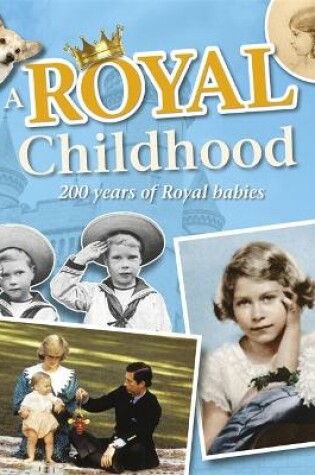 Cover of A Royal Childhood: 200 Years of Royal Babies
