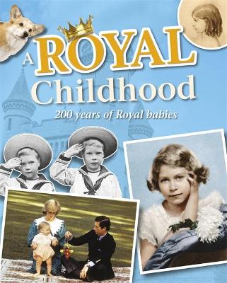 Book cover for A Royal Childhood: 200 Years of Royal Babies