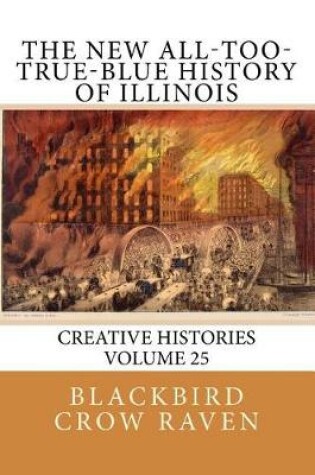 Cover of The New All-Too-True-Blue History of Illinois