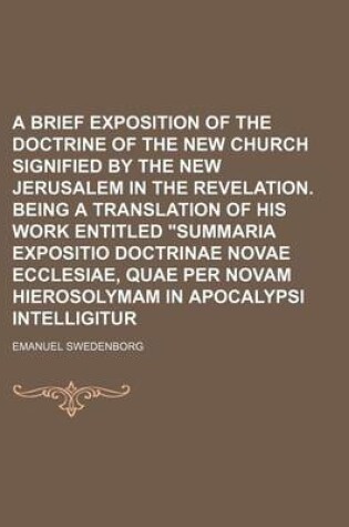 Cover of A Brief Exposition of the Doctrine of the New Church Signified by the New Jerusalem in the Revelation. Being a Translation of His Work Entitled "Summaria Expositio Doctrinae Novae Ecclesiae, Quae Per Novam Hierosolymam in Apocalypsi Intelligitur