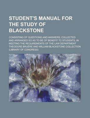 Book cover for Student's Manual for the Study of Blackstone; Consisting of Questions and Answers, Collected and Arranged So as to Be of Benefit to Students, in Meeti