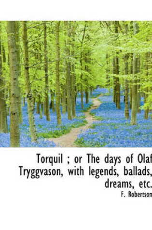 Cover of Torquil; Or the Days of Olaf Tryggvason, with Legends, Ballads, Dreams, Etc.