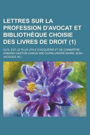 Cover of Lettres Sur La Profession D'Avocat Et Bibliotheque Choisie Des Livres de Droit; Qu'il Est Le Plus Utile D'Acquerir Et de Connaitre (1)