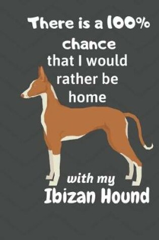 Cover of There is a 100% chance that I would rather be home with my Ibizan Hound