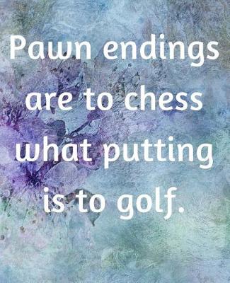 Book cover for Pawn Endings Are To Chess What Putting Is To Golf