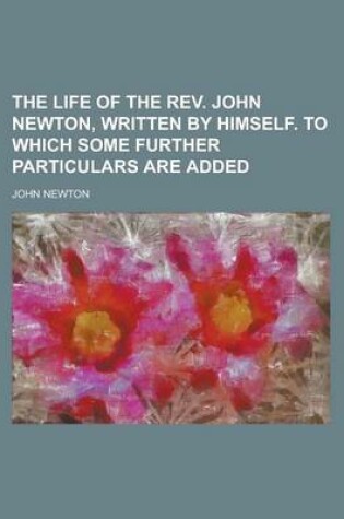 Cover of The Life of the REV. John Newton, Written by Himself. to Which Some Further Particulars Are Added