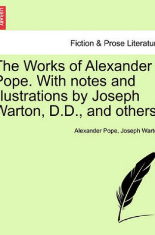 Cover of The Works of Alexander Pope. with Notes and Illustrations by Joseph Warton, D.D., and Others.