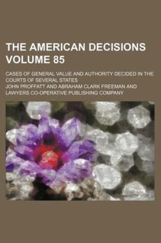 Cover of The American Decisions Volume 85; Cases of General Value and Authority Decided in the Courts of Several States
