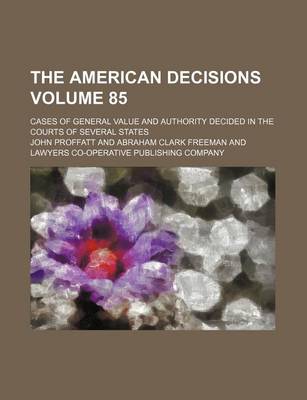 Book cover for The American Decisions Volume 85; Cases of General Value and Authority Decided in the Courts of Several States
