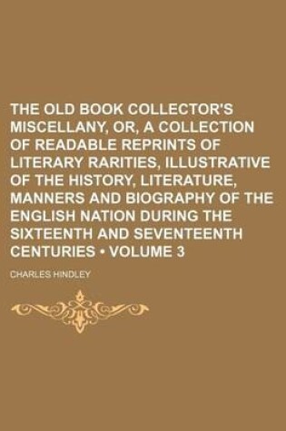 Cover of The Old Book Collector's Miscellany, Or, a Collection of Readable Reprints of Literary Rarities, Illustrative of the History, Literature, Manners and