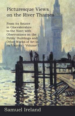 Book cover for Picturesque Views on the River Thames, from Its Source in Glocestershire to the Nore; With Observations on the Public Buildings and Other Works of Art in Its Vicinity - Volume I.